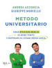 Metodo universitario. Come studiare meglio in meno tempo e superare gli esami senza ansia